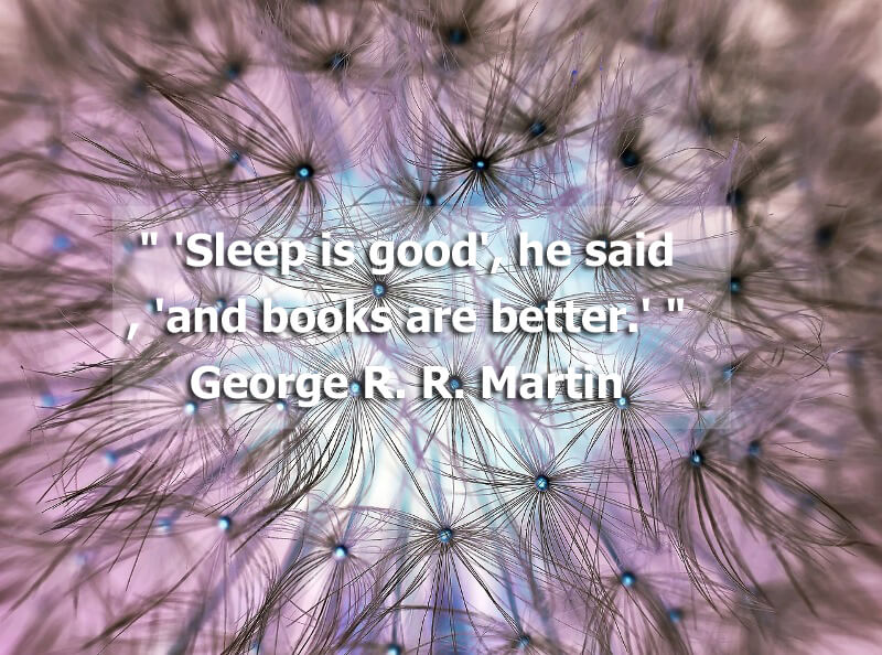 Funny quotes " 'Sleep is good', he said, 'and books are better.' " George R. R. Martin